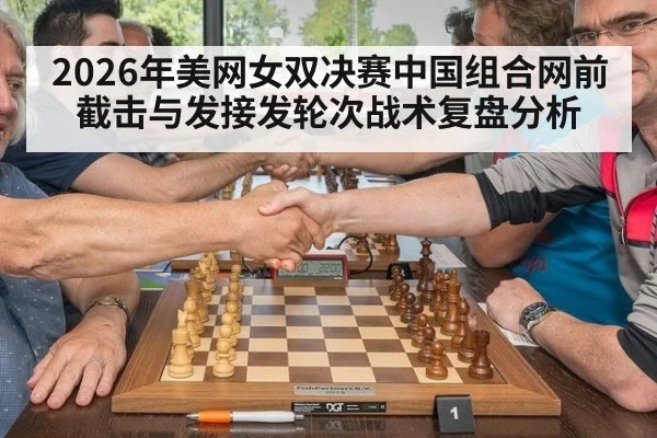 2026年美网女双决赛中国组合网前截击与发接发轮次战术复盘分析