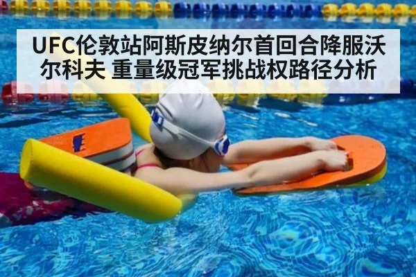 UFC伦敦站阿斯皮纳尔首回合降服沃尔科夫 重量级冠军挑战权路径分析