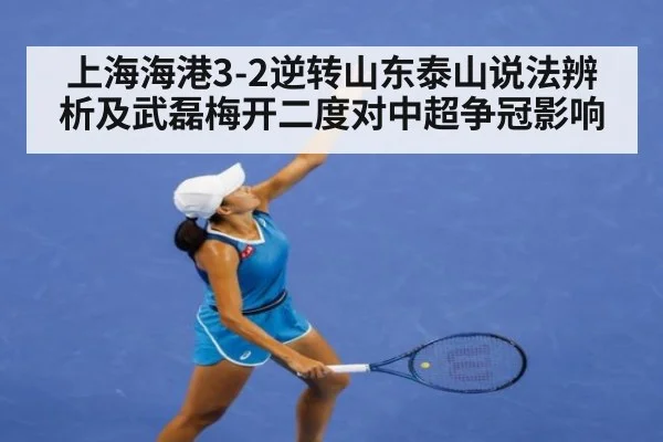 上海海港3-2逆转山东泰山说法辨析及武磊梅开二度对中超争冠影响